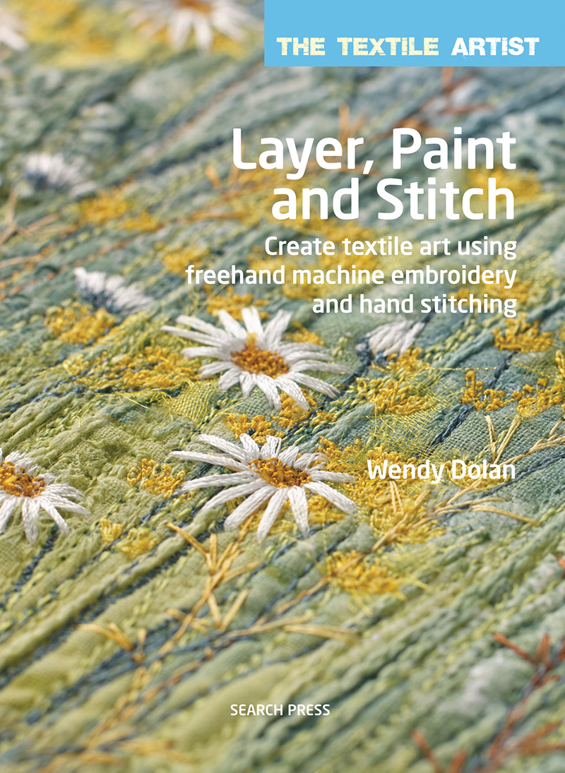 The Textile Artist: Layer, Paint and Stitch