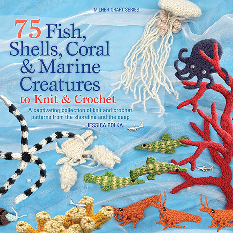 75 Fish, Shells, Coral & Marine Creatures To Knit & Crochet