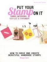 Put Your Stamp On It: How To Carve And Create Beautiful Stam