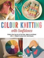 Colour Knitting With Confidence: Unlock The Secrets